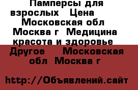 Памперсы для взрослых › Цена ­ 500 - Московская обл., Москва г. Медицина, красота и здоровье » Другое   . Московская обл.,Москва г.